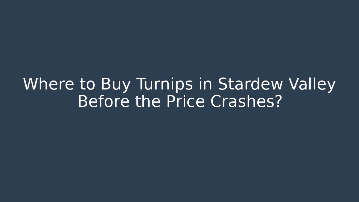 Where to Buy Turnips in Stardew Valley Before the Price Crashes?