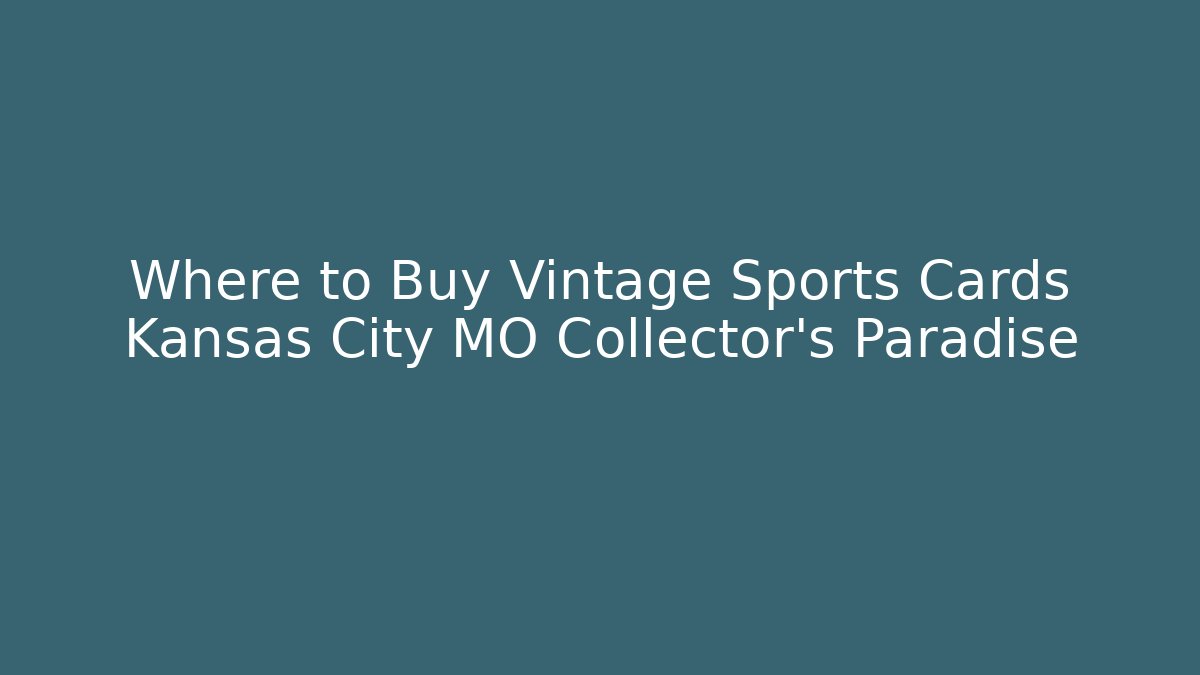 Where to Buy Vintage Sports Cards Kansas City MO Collector's Paradise
