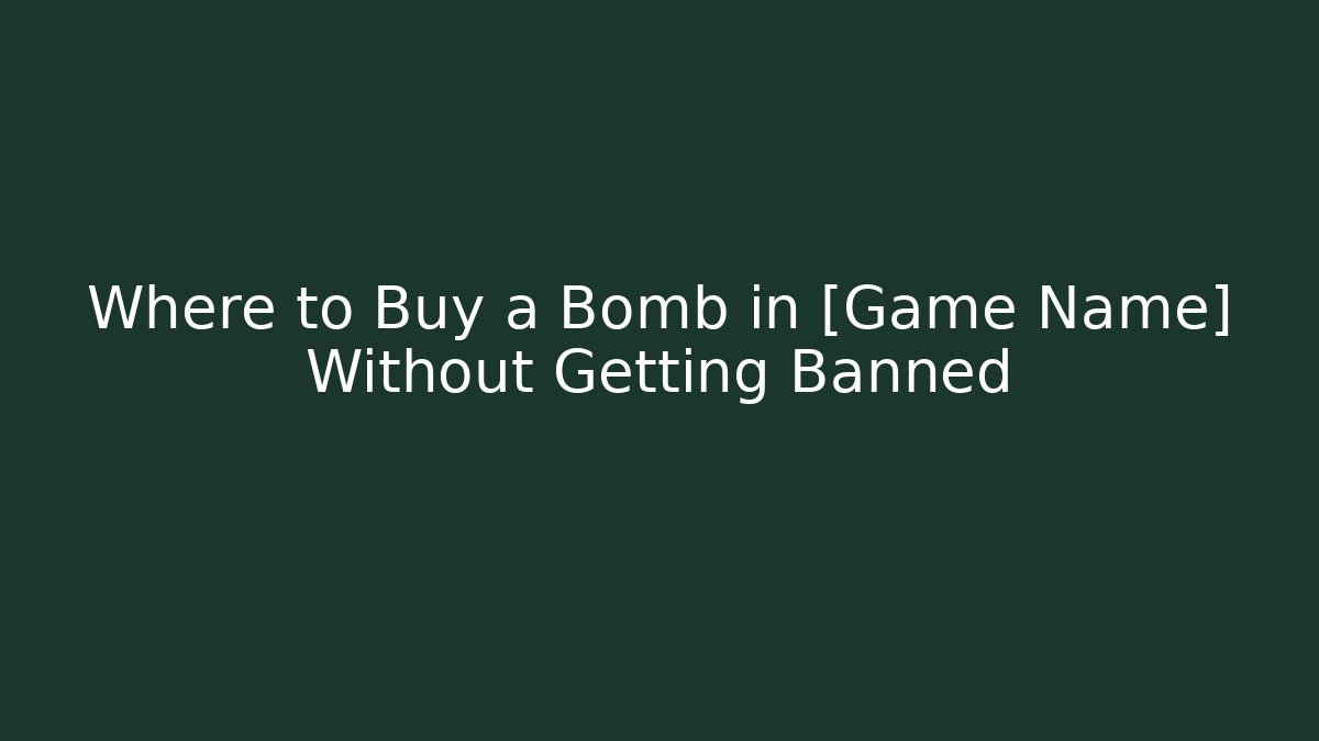 Where to Buy a Bomb in [Game Name] Without Getting Banned