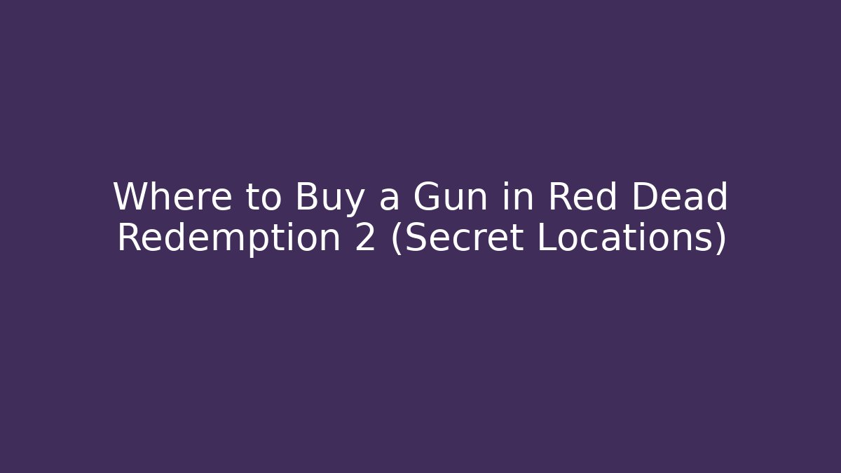 Where to Buy a Gun in Red Dead Redemption 2 (Secret Locations)