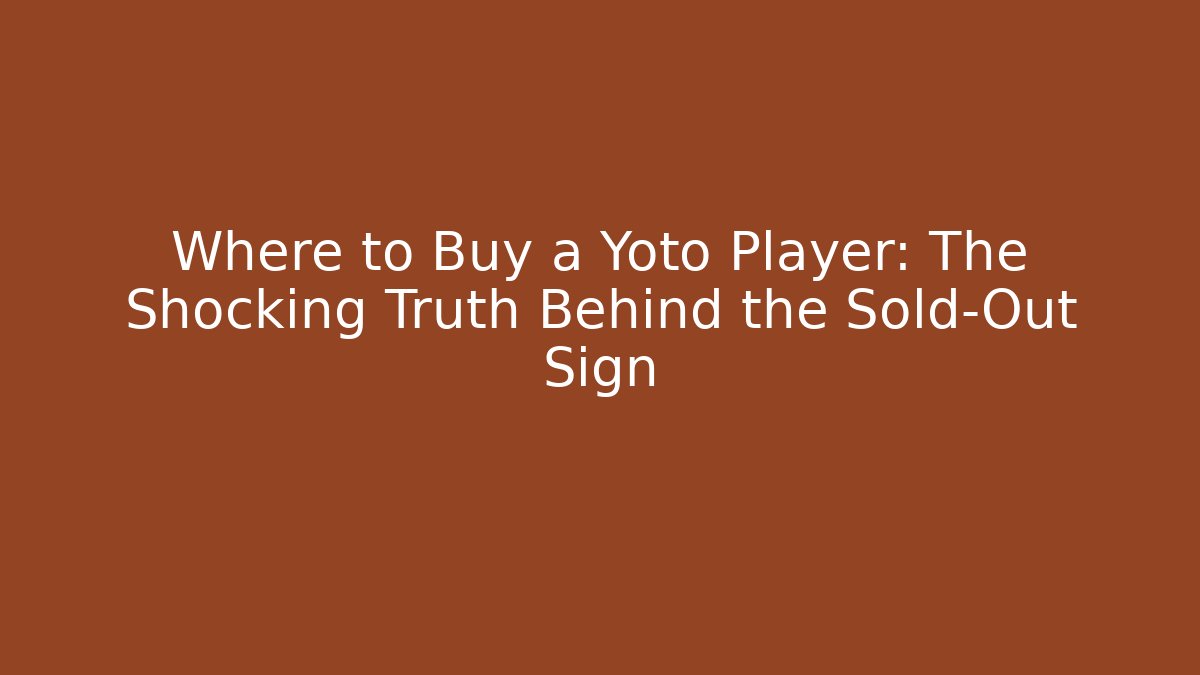 Where to Buy a Yoto Player: The Shocking Truth Behind the Sold-Out Sign