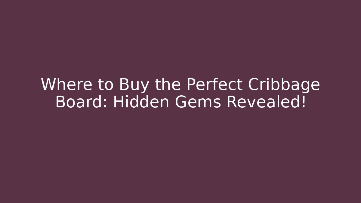 Where to Buy the Perfect Cribbage Board: Hidden Gems Revealed!