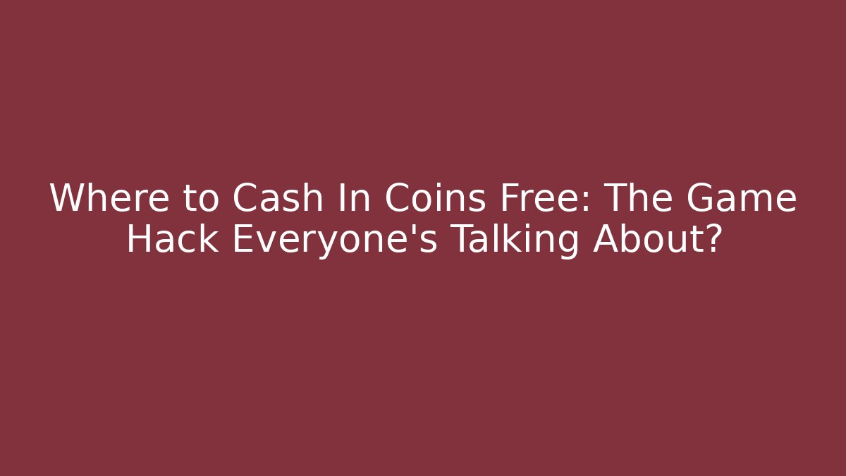 Where to Cash In Coins Free: The Game Hack Everyone’s Talking About?