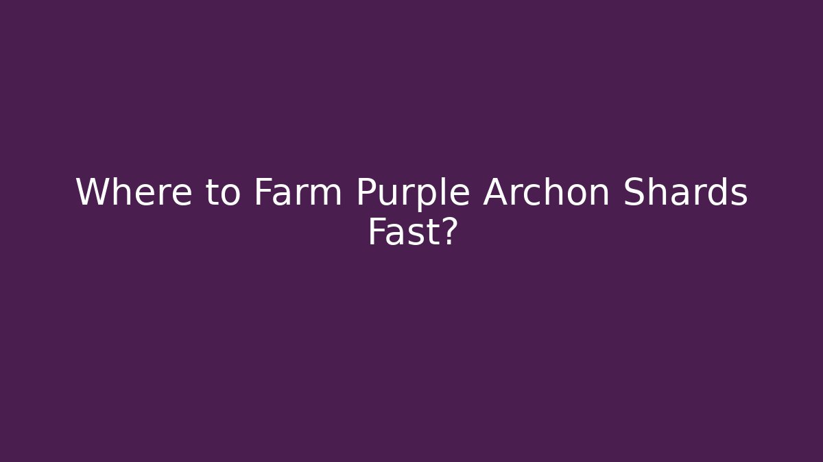Where to Farm Purple Archon Shards Fast?