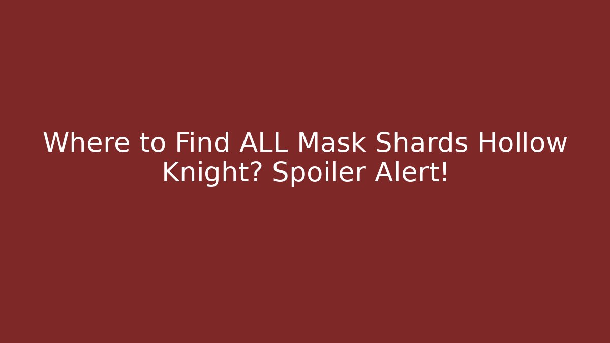 Where to Find ALL Mask Shards Hollow Knight? Spoiler Alert!