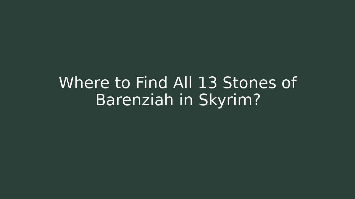 Where to Find All 13 Stones of Barenziah in Skyrim?