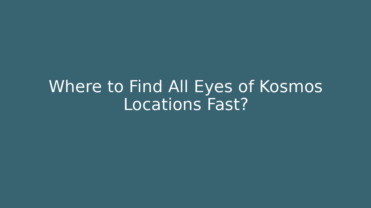 Where to Find All Eyes of Kosmos Locations Fast?