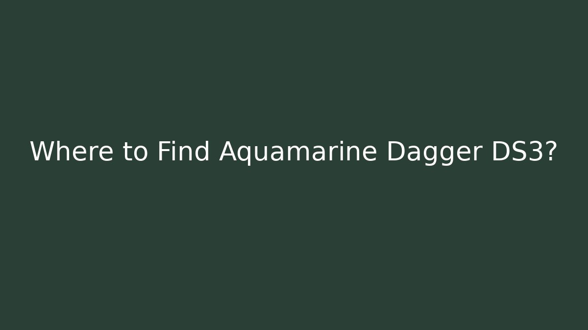 Where to Find Aquamarine Dagger DS3?
