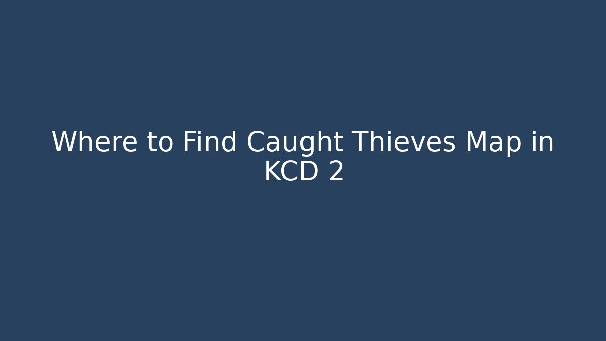 Where to Find Caught Thieves Map in KCD 2
