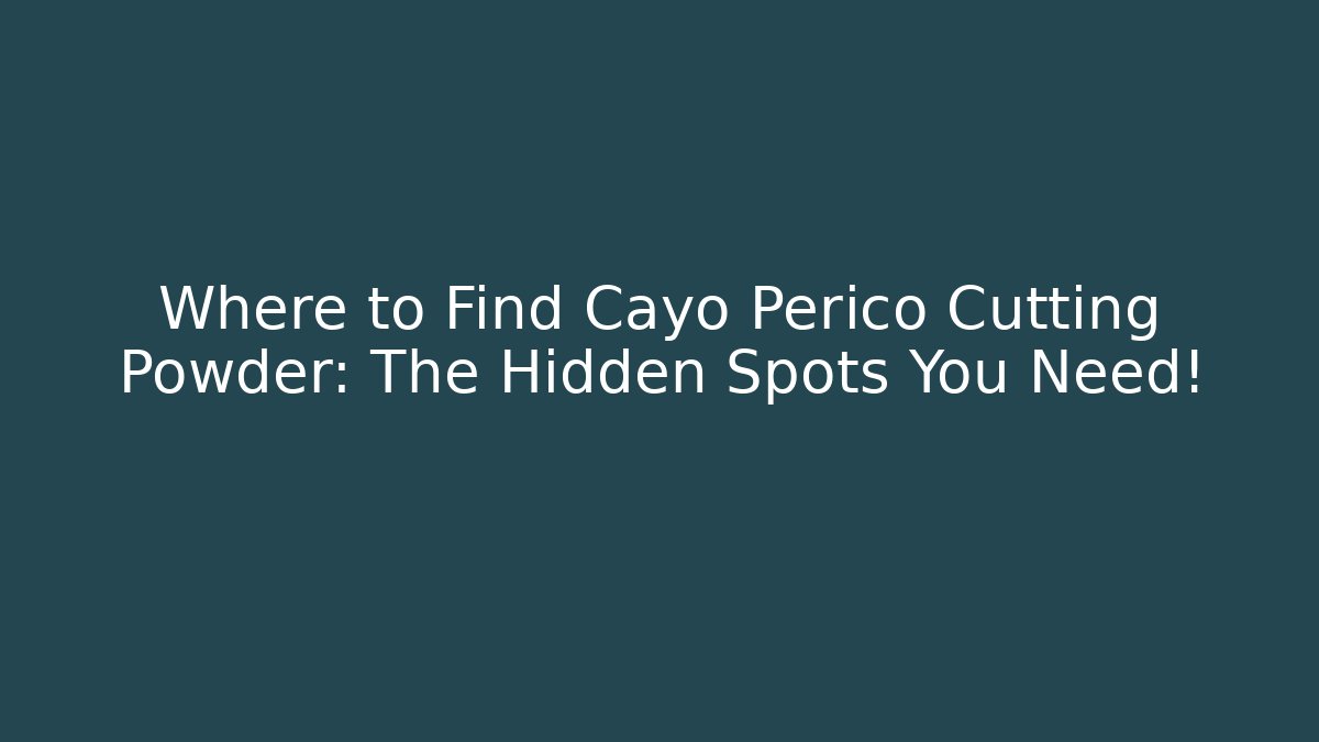 Where to Find Cayo Perico Cutting Powder: The Hidden Spots You Need!