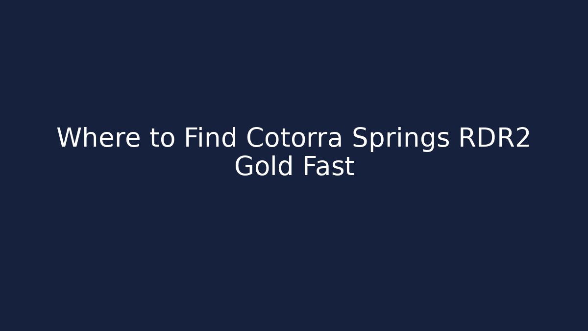 Where to Find Cotorra Springs RDR2 Gold Fast