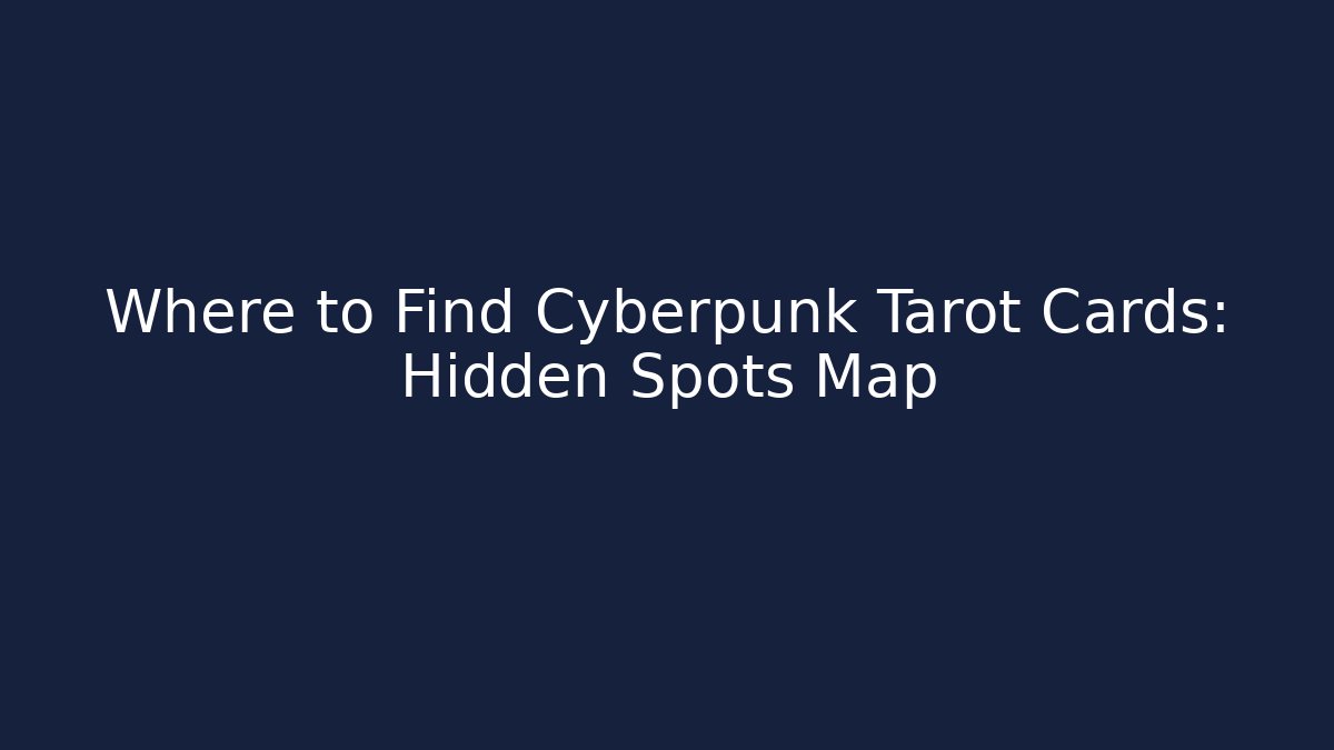 Where to Find Cyberpunk Tarot Cards: Hidden Spots Map