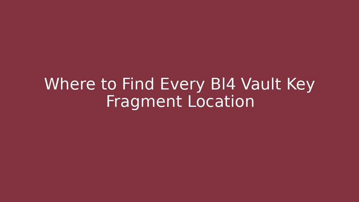Where to Find Every Bl4 Vault Key Fragment Location