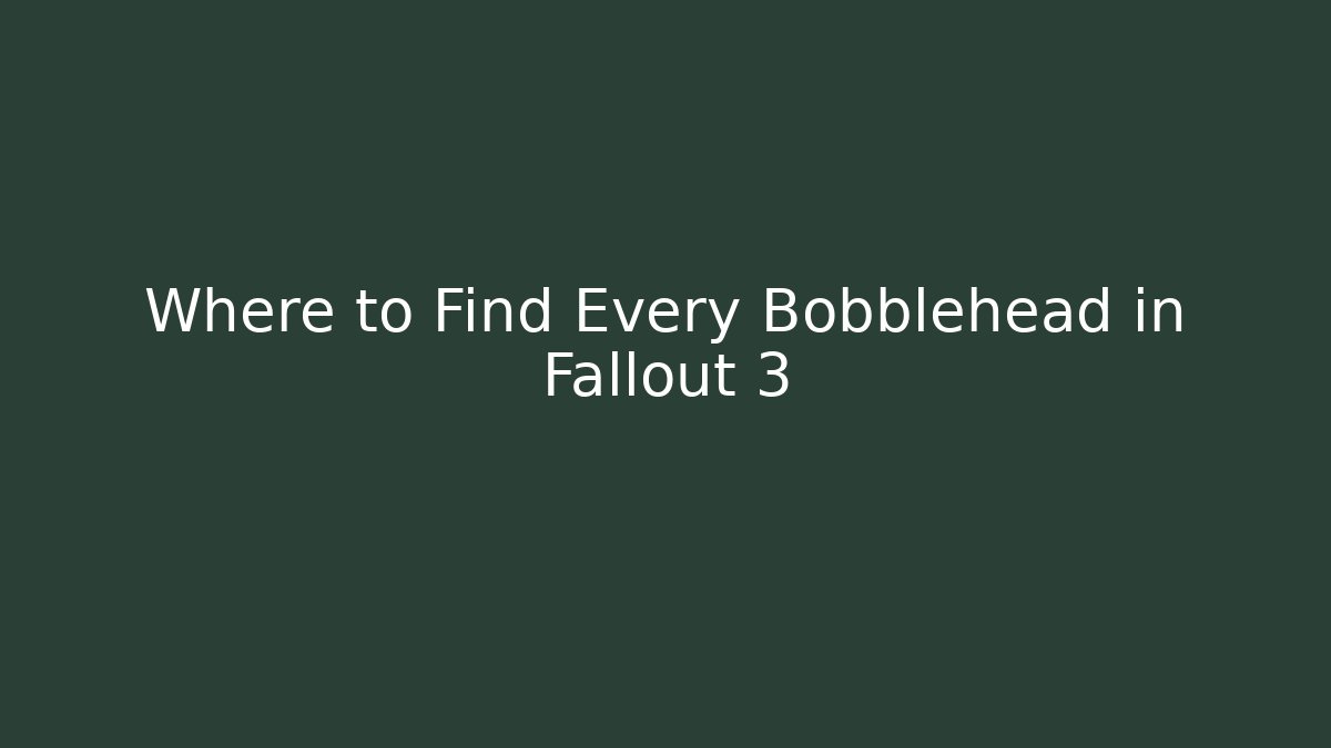 Where to Find Every Bobblehead in Fallout 3