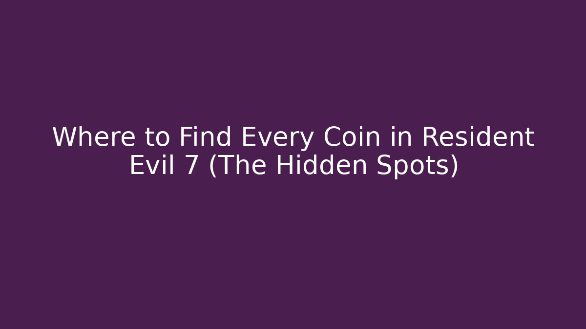 Where to Find Every Coin in Resident Evil 7 (The Hidden Spots)