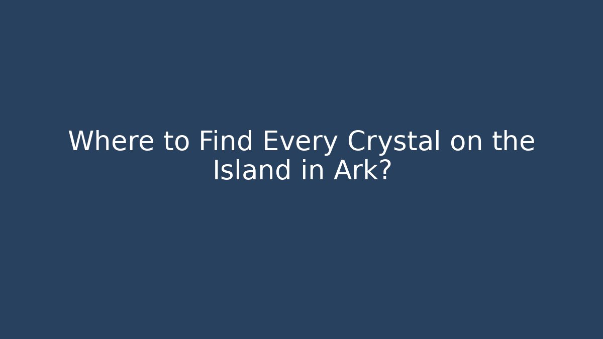 Where to Find Every Crystal on the Island in Ark?