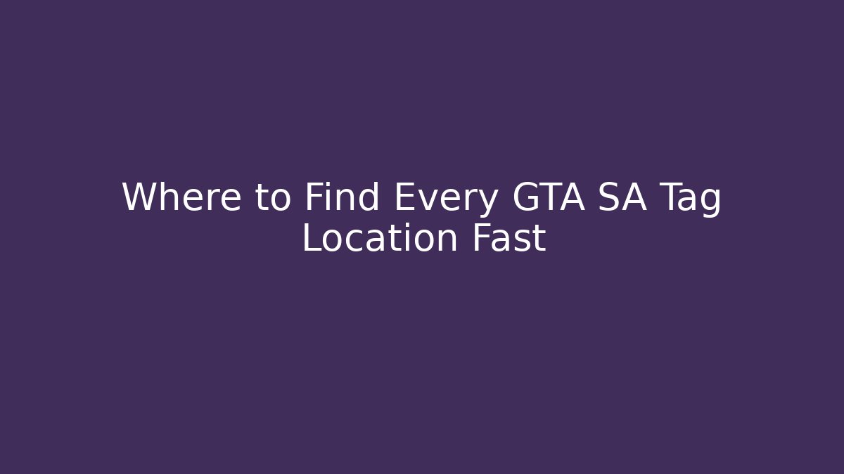 Where to Find Every GTA SA Tag Location Fast