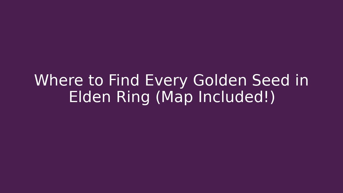 Where to Find Every Golden Seed in Elden Ring (Map Included!)