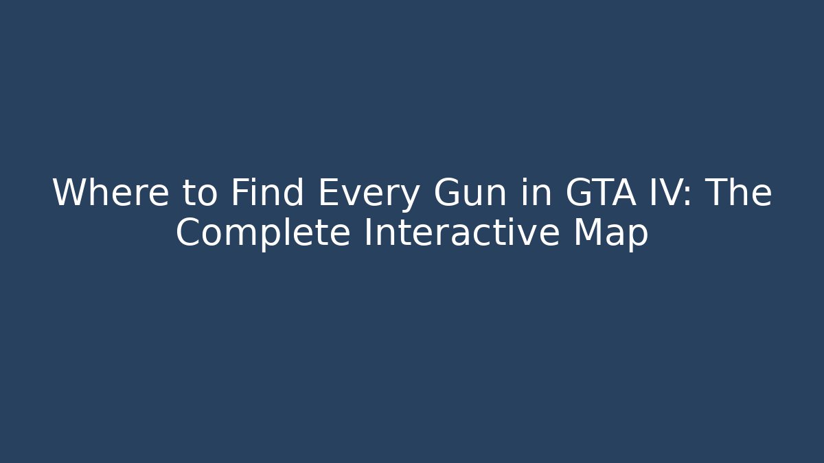 Where to Find Every Gun in GTA IV: The Complete Interactive Map - Create More Assets