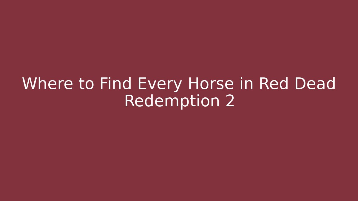 Where to Find Every Horse in Red Dead Redemption 2