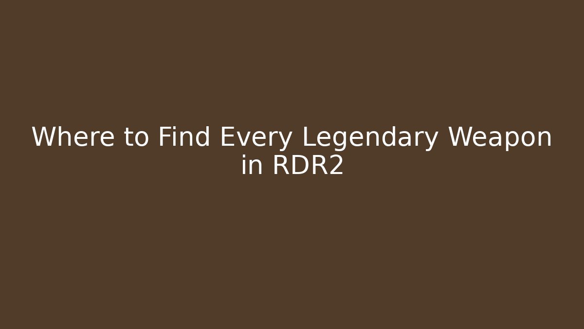 Where to Find Every Legendary Weapon in RDR2