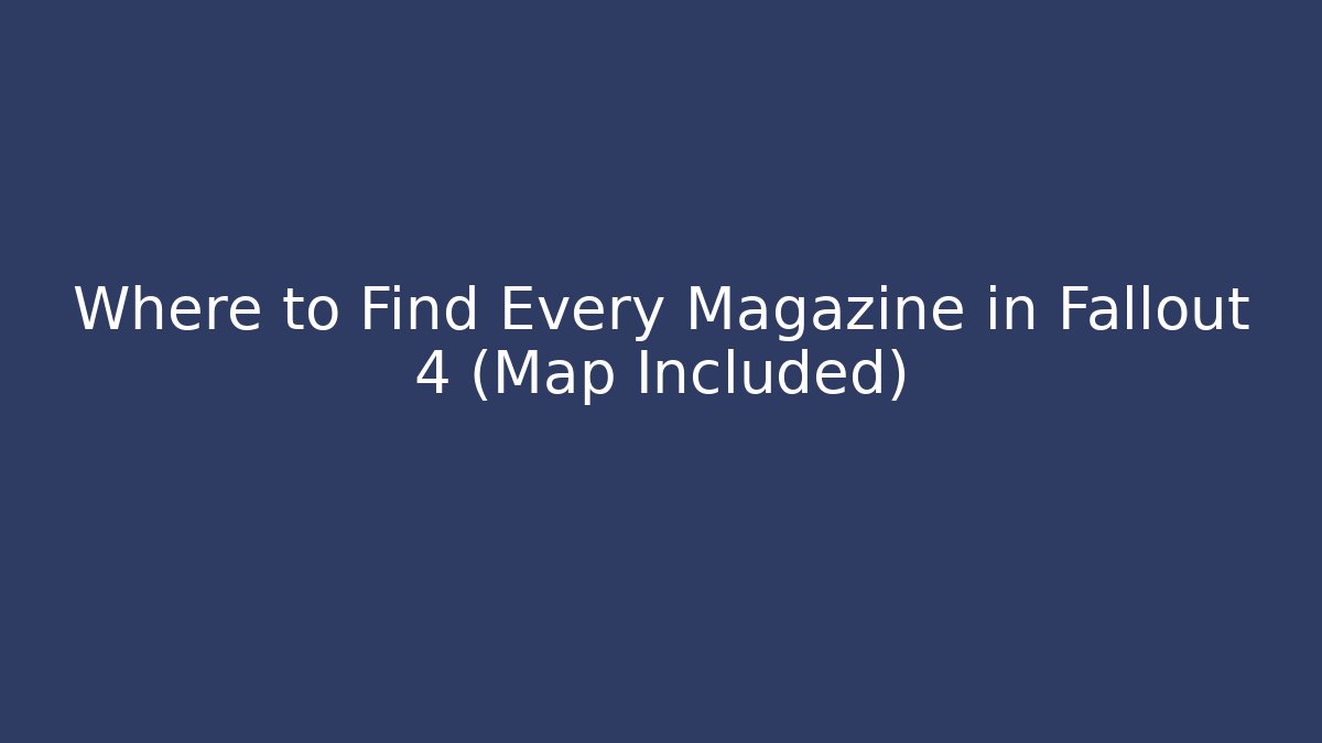 Where to Find Every Magazine in Fallout 4 (Map Included) - Create More Assets