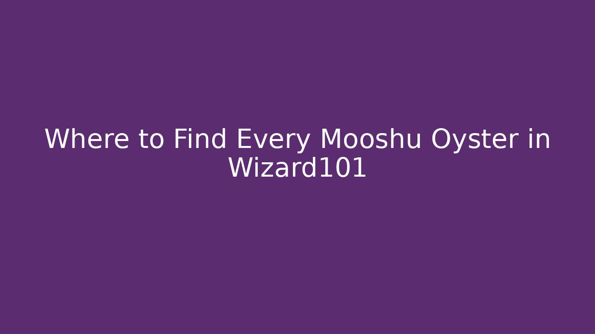 Where to Find Every Mooshu Oyster in Wizard101