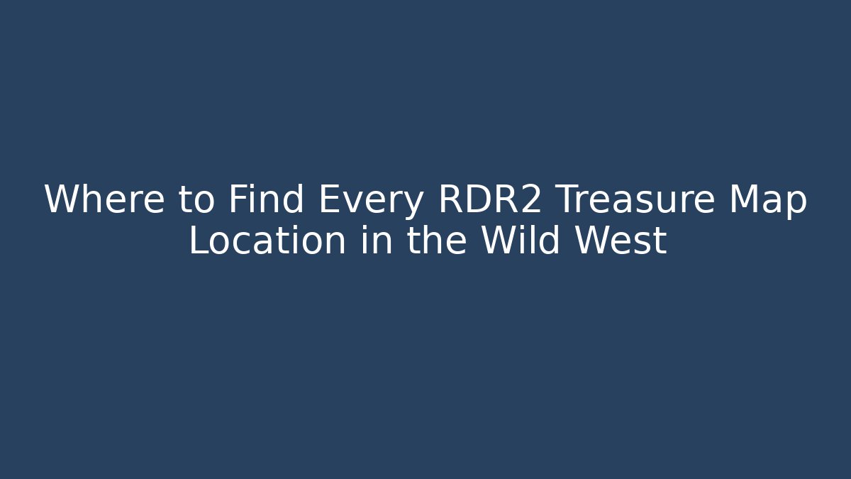 Where to Find Every RDR2 Treasure Map Location in the Wild West