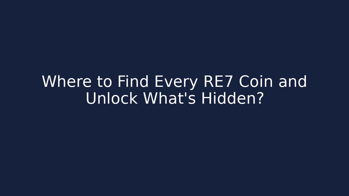 Where to Find Every RE7 Coin and Unlock What’s Hidden?