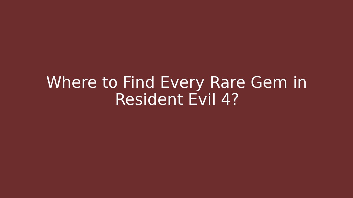 Where to Find Every Rare Gem in Resident Evil 4?