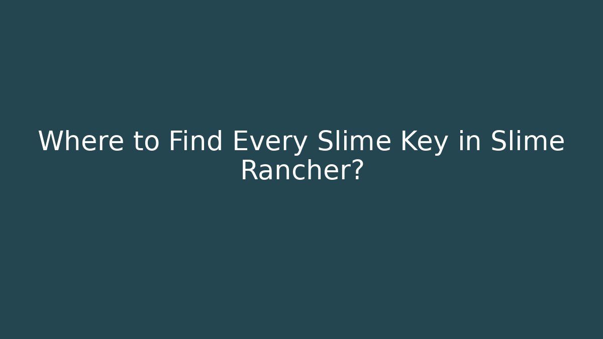 Where to Find Every Slime Key in Slime Rancher?