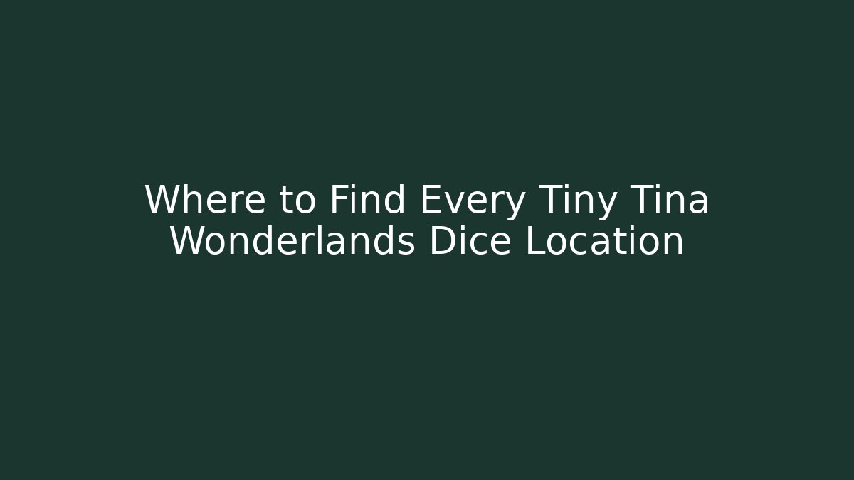 Where to Find Every Tiny Tina Wonderlands Dice Location - Create More Assets