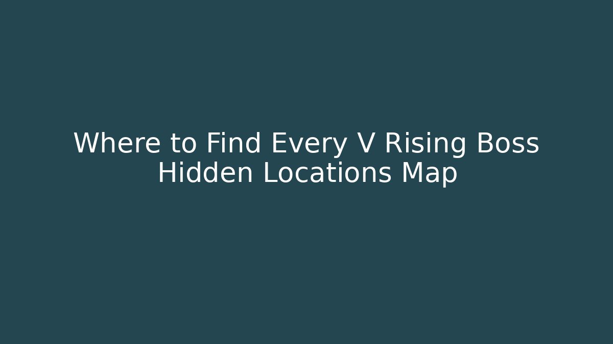 Where to Find Every V Rising Boss Hidden Locations Map