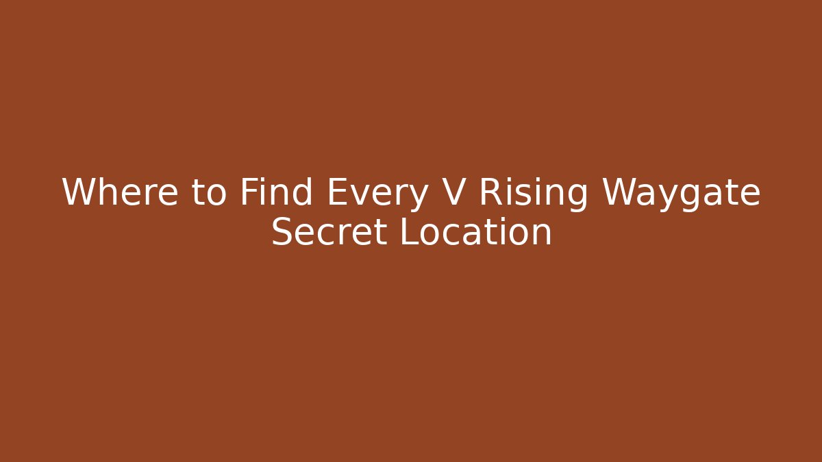 Where to Find Every V Rising Waygate Secret Location