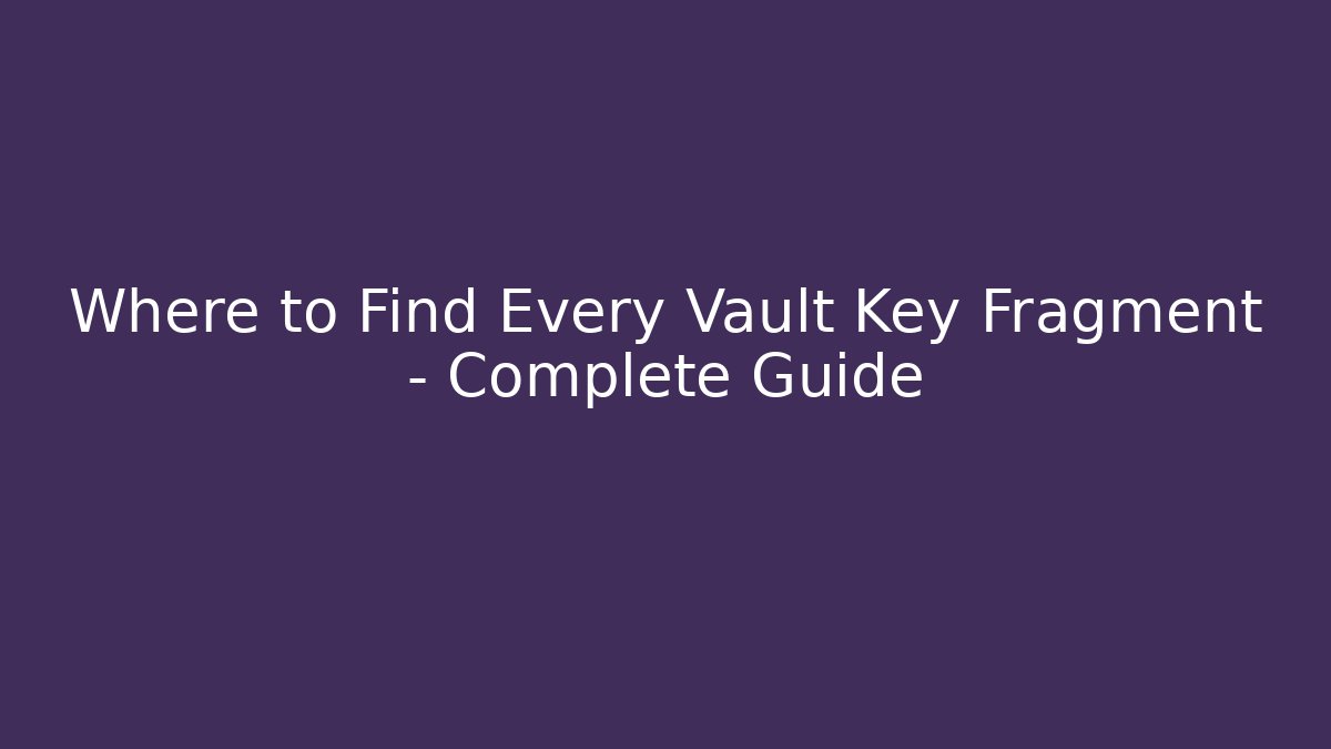 Where to Find Every Vault Key Fragment - Complete Guide - Create More Assets