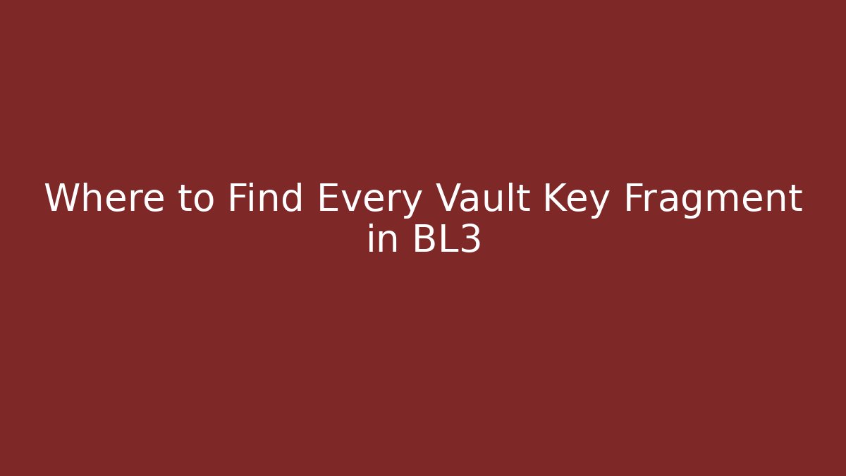 Where to Find Every Vault Key Fragment in BL3