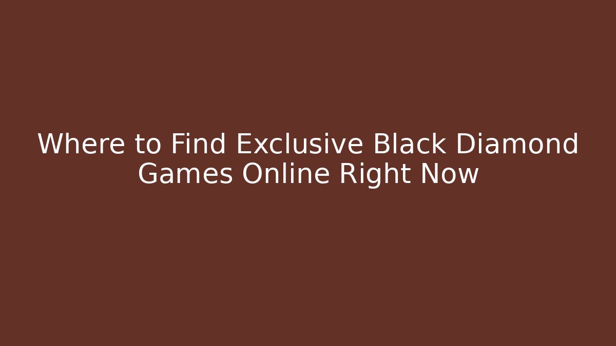 Where to Find Exclusive Black Diamond Games Online Right Now
