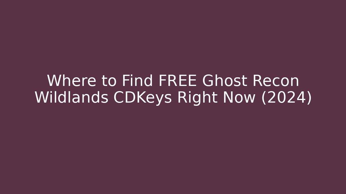 Where to Find FREE Ghost Recon Wildlands CDKeys Right Now (2024)