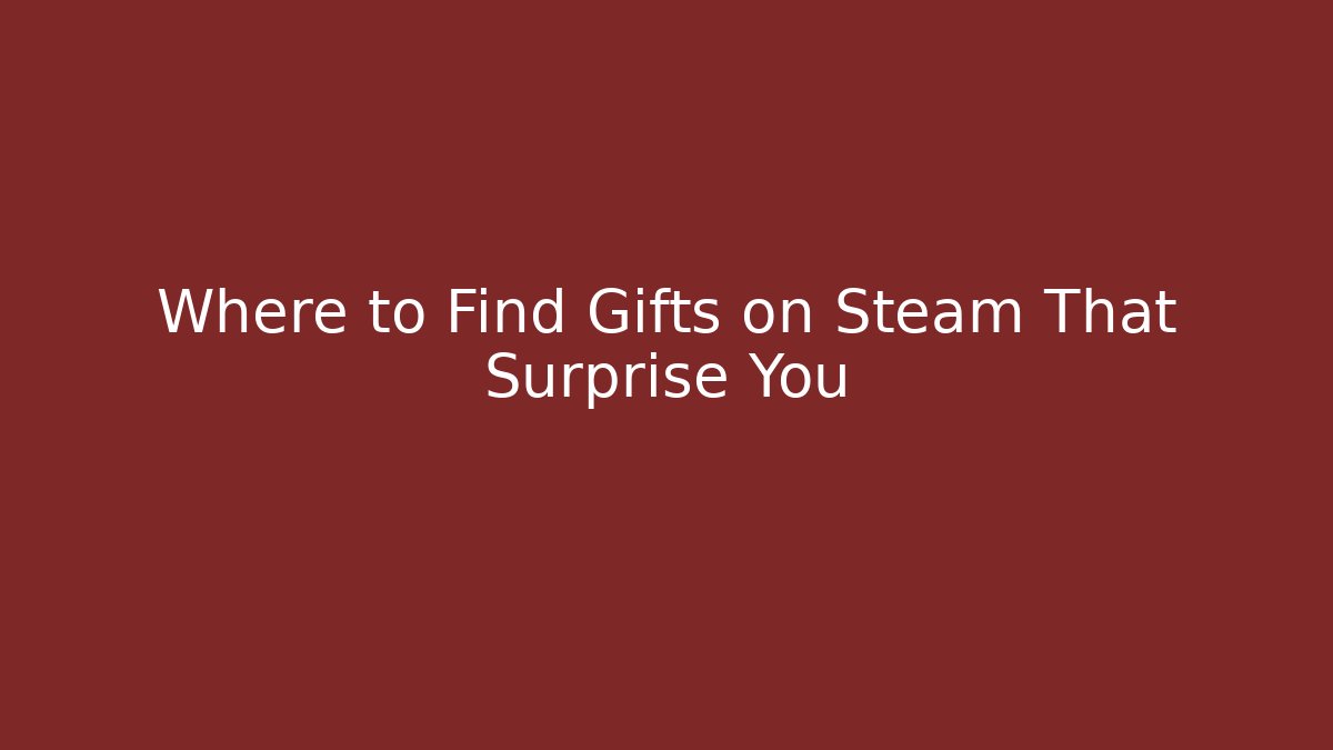 Where to Find Gifts on Steam That Surprise You