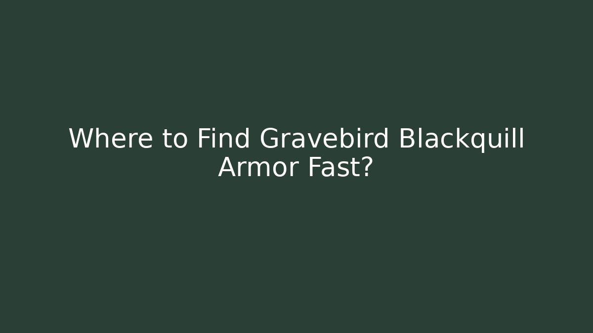 Where to Find Gravebird Blackquill Armor Fast?
