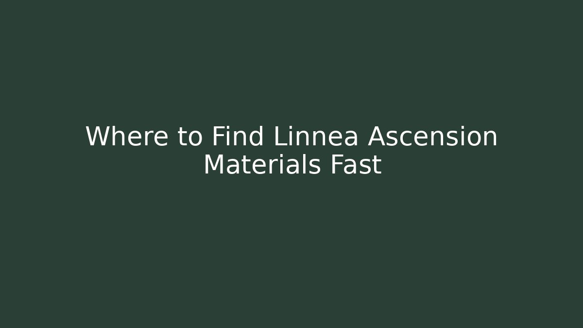 Where to Find Linnea Ascension Materials Fast