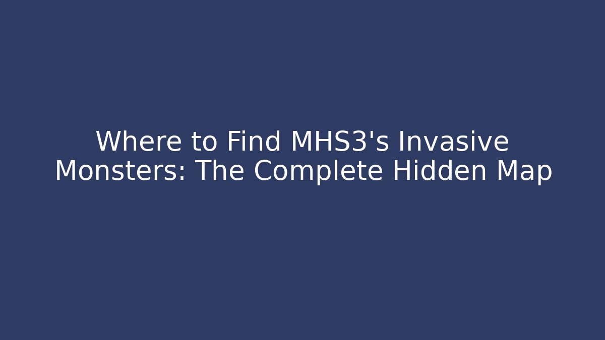 Where to Find MHS3's Invasive Monsters: The Complete Hidden Map