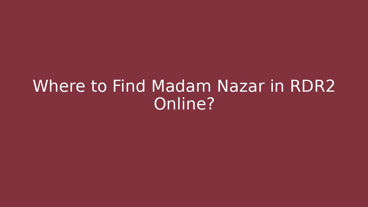Where to Find Madam Nazar in RDR2 Online?