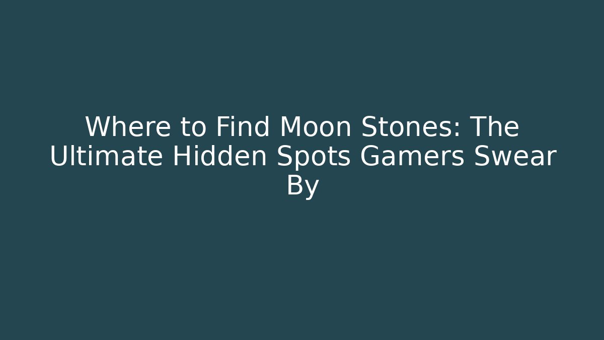 Where to Find Moon Stones: The Ultimate Hidden Spots Gamers Swear By