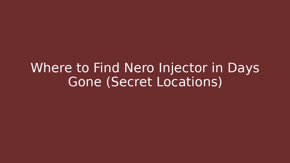 Where to Find Nero Injector in Days Gone (Secret Locations)