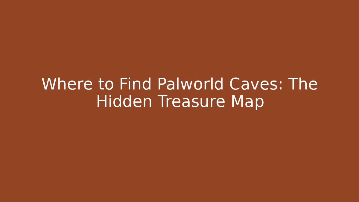 Where to Find Palworld Caves: The Hidden Treasure Map