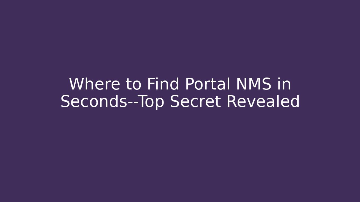 Where to Find Portal NMS in Seconds—Top Secret Revealed