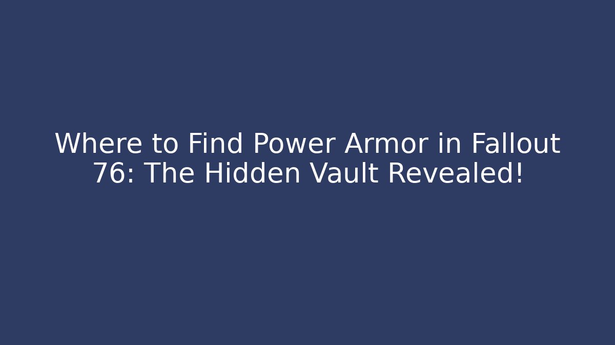 Where to Find Power Armor in Fallout 76: The Hidden Vault Revealed!