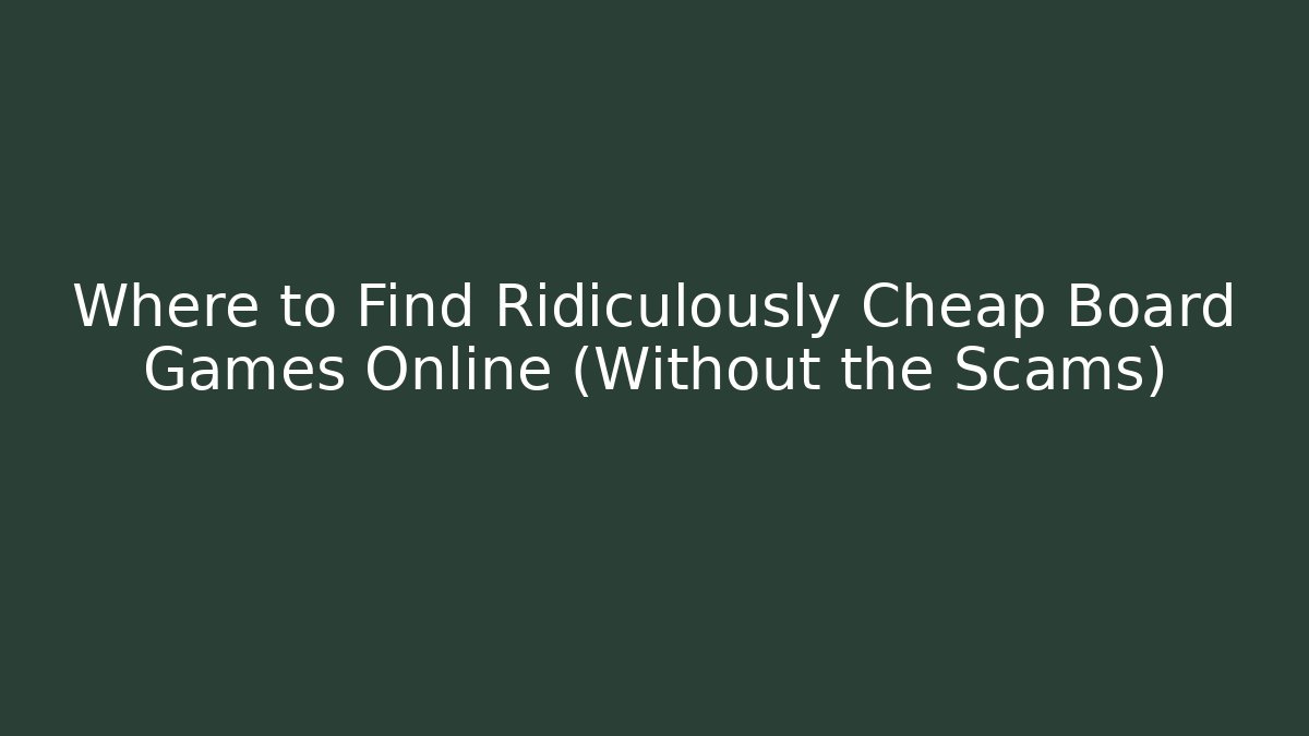 Where to Find Ridiculously Cheap Board Games Online (Without the Scams)