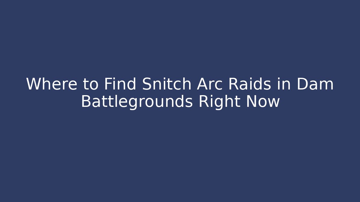 Where to Find Snitch Arc Raids in Dam Battlegrounds Right Now